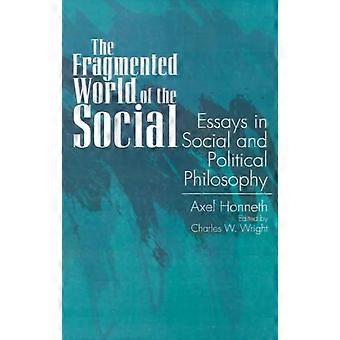 The Fragmented World Of The Social Essays In Social And Political Philosophy - Axel Honneth