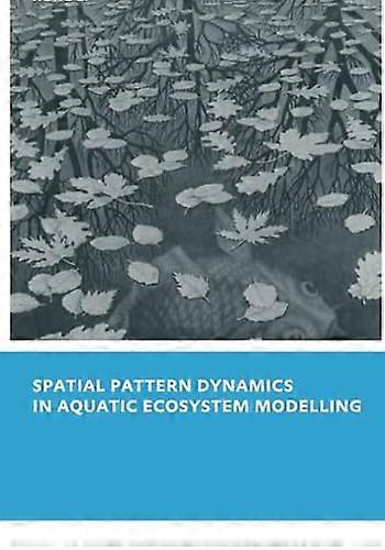 Spatial Pattern Dynamics in Aquatic Ecosystem Modelling: UNESCO IHE PhD Thesis