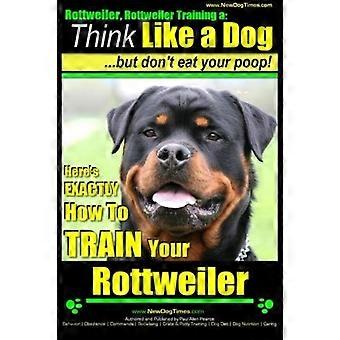 Rottweiler, addestramento Rottweiler a: Pensa come un cane, ma non mangiare la tua cacca!: Ecco ESATTAMENTE come ADDESTRARE il tuo Rottweiler (Rottweiler)