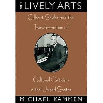 The Lively Arts Gilbert Seldes And The Transformation Of Cultural Criticism In T - Michael Kammen - Hardcover - en Book