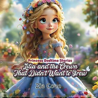 Princess bedtime stories. lilia and the crown that didn't want to grow a sweet princess bedtime story about growing up, self-confidence, and finding y