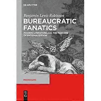 Bürokratische Fanatiker: Moderne Literatur und die Leidenschaften der Rationalisierung