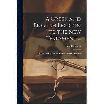A Greek And English Lexicon To The New Testament. To This Work Is Prefixed A P - John Parkhurst - Paperback - en Book