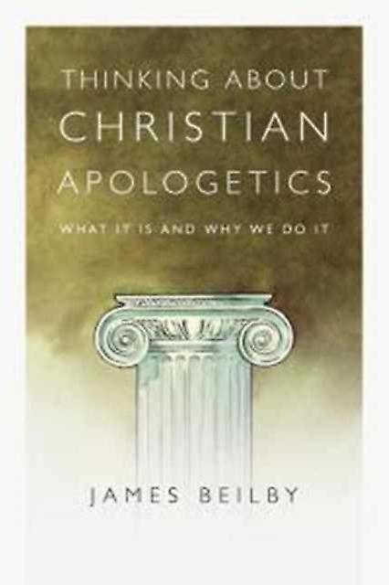 Thinking About Christian Apologetics  What It Is And Why We Do It by James K. Beilby Paperback