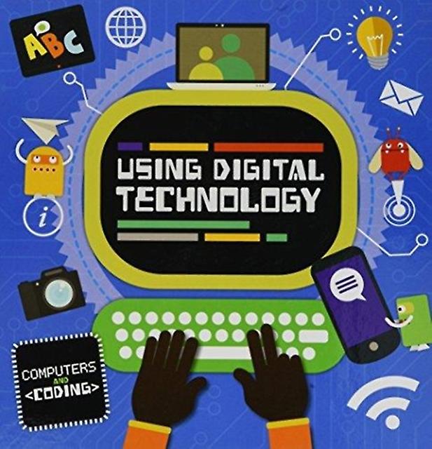 Using Digital Technology - Computers and Coding - Steffi Cavell-Clarke - Educational: IT and computing, ICT - BookLife Publishing - Hardback
