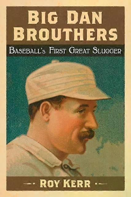 Big Dan Brouthers Baseball's First Great Slugger - Roy Kerr