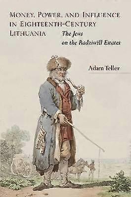 Money Power and Influence in Eighteenth-Centur - The Jews on the Radziwill Estates