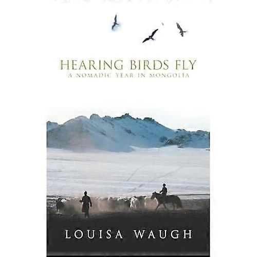 Hearing Birds Fly: A Nomadic Year in Mongolia [ILLUSTRATED]