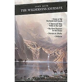 The Wilderness Journeys The Story of My Boyhood and Youth A Thousand Mile Walk to the Gulf My First Summer in the Sierra Travels in Alaska Stic