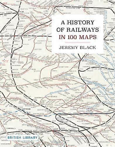A History Of Railways In 100 Maps by Jeremy Black Paperback Book