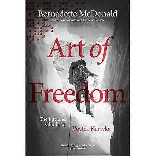 Art of Freedom: The life and climbs of Voytek Kurtyka (Hardback)