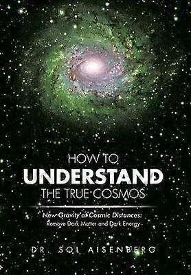 How to Understand the True Cosmos New Gravity at Cosmic Distances