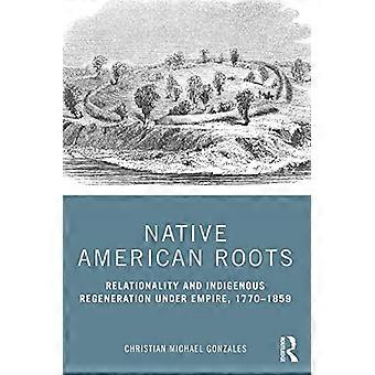 Native American Roots: Relationalität und indigene Regeneration unter dem Empire, 1770-1859