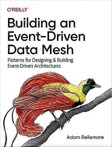 Building an Event-Driven Data Mesh: Patterns for Designing & Building Event-Driven Architectures
