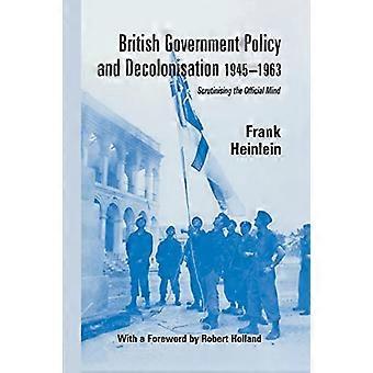 British Government Policy and Decolonisation, 1945-63: Scrutinising the Official Mind (British Politics and Society)