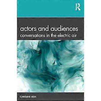 Actors And Audiences Conversations In The Electric Air - Caroline Heim