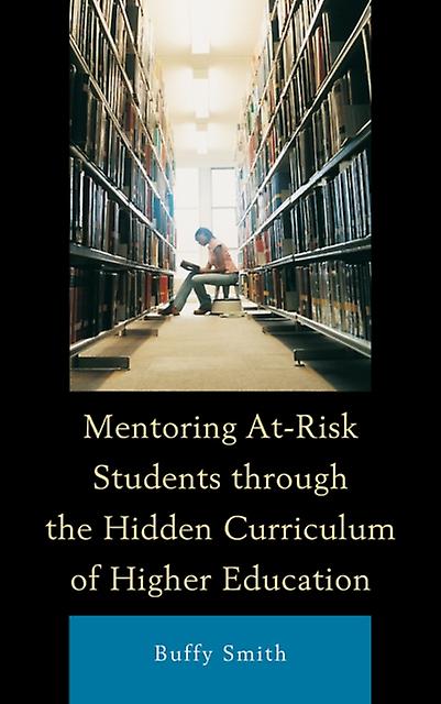 Mentoring Atrisk Students Through The Hidden Curriculum Of Higher Education by Buffy Smith Paperback