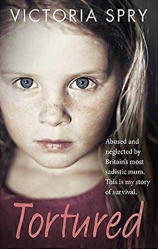 Tortured: Abused and neglected by Britains most sadistic mum. This is my story of survival.