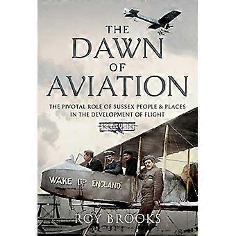 The Dawn of Aviation The Pivotal Role of Sussex People and Places in the Development of Flight