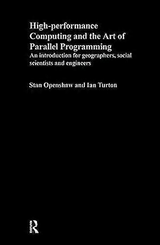 High Performance Computing and the Art of Parallel Programming: An Introduction for Geographers Social Scientists and Engineers