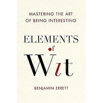 Elements of Wit: Mastering the Art of Being Interesting