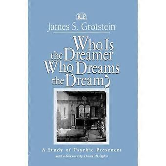 Who is the Dreamer, Who Dreams the Dream?: A Study of Psychic Presences (Relational Perspectives Book Series)