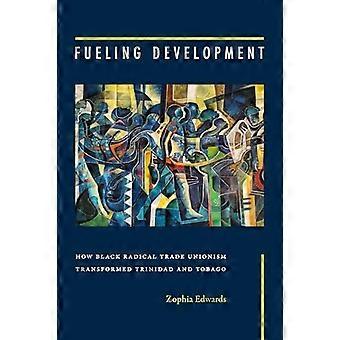 Fueling Development How Black Radical Trade Unionism Transformed Trinidad and Tobago