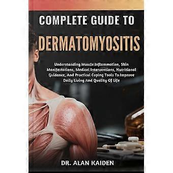 Complete guide to dermatomyositis understanding muscle inflammation, skin manifestations, medical interventions, nutritional guidance, and practical c