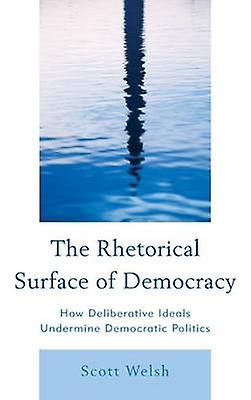 The Rhetorical Surface Of Democracy by Scott Welsh Paperback Book