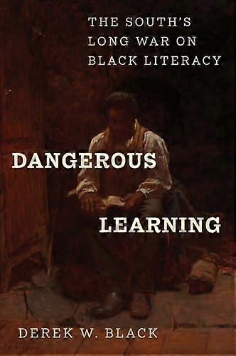 Dangerous Learning: The Souths Long War on Black Literacy