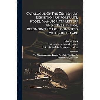 Catalogus van de eeuwfeesttentoonstelling van portretten, boeken, manuscripten, brieven en andere voorwerpen die toebehoorden aan of verband hielden met John Clare: The Nort