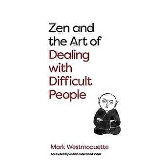 Zen und die Kunst des Umgangs mit schwierigen Menschen: Wie du von deinen lästigen Buddhas lernst