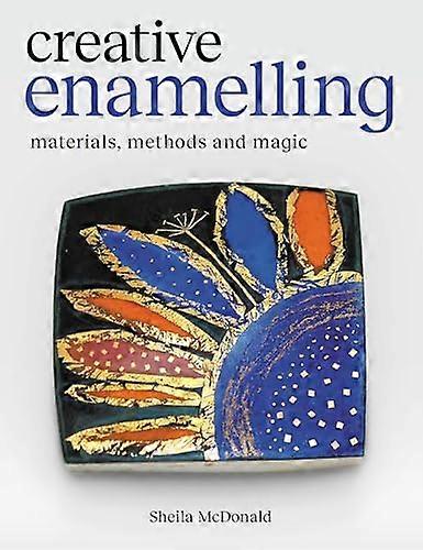 Creative Enamelling: Materials Method and Magic