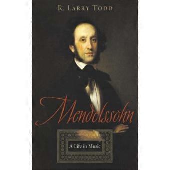 Mendelssohn A Life In Music