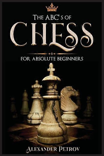 The Abcs Of Chess For Absolute Beginners by Alexander Petrov Paperback