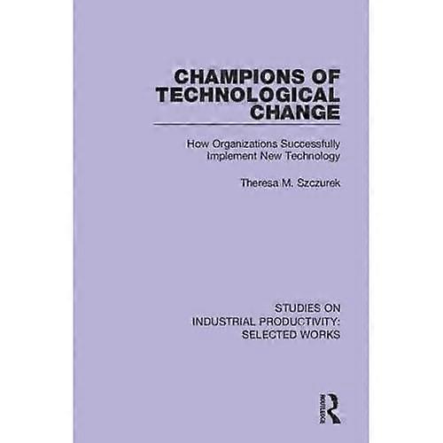 Champions of Technological Change: How Organizations Successfully Implement New Technology