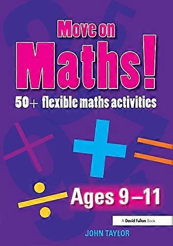 Move On Maths Ages 9 11: 50+ Flexible Maths Activities