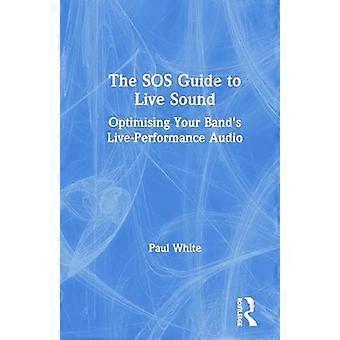 The SOS Guide to Live Sound Optimising Your Bands Live Performance Audio