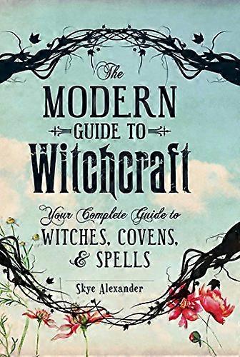 The Modern Guide to Witchcraft: Your Complete Guide to Witches Covens and Spells