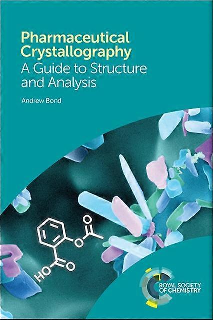 Pharmaceutical Crystallography A Guide To Structure And Analysis - Andrew Bond