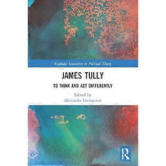 James Tully: pensare e agire diversamente (Routledge Innovators in Political Theory)