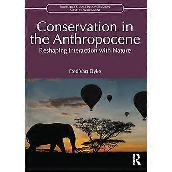 Natuurbehoud in het Antropoceen: interactie met de natuur opnieuw vormgeven (Routledge Studies in Conservation and the Environment)