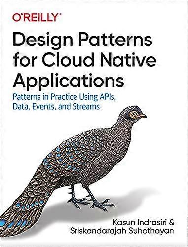 Design Patterns for Cloud  - Native Applications:  - Patterns in Practice Using  - APIs, Data, Events, and  - Streams