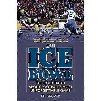 The Ice Bowl: the Cold Truth about Football's Most Unforgettable Game