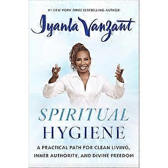 Spiritual Hygiene A Practical Path for Clean Living Inner Authority and Divine Freedom