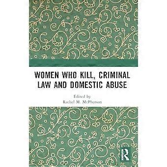 Women Who Kill Criminal Law and Domestic Abuse