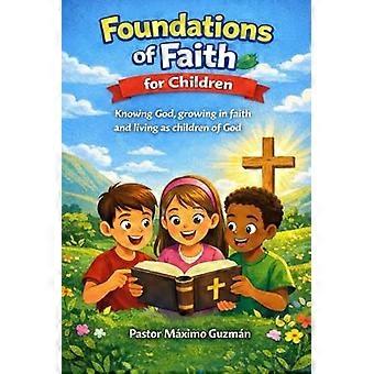 Foundations of faith for children knowing god, growing in faith, and living as children of god