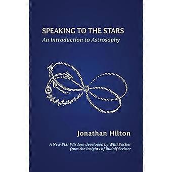 Speaking to the Stars An Introduction to Astrosophy