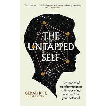 The Untapped Self Ten stories of transformation to shift your mind and awaken your potential