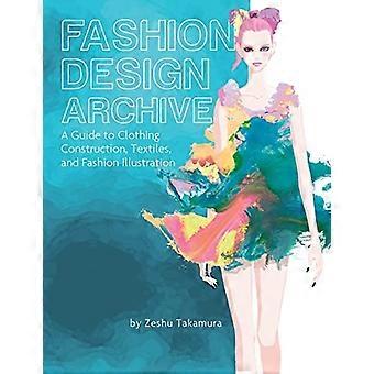 Fashion Design Archive: Ein Leitfaden für Bekleidungskonstruktion, Textilien und Modeillustration